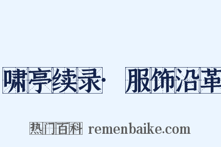 啸亭续录·服饰沿革是什么意思的图片